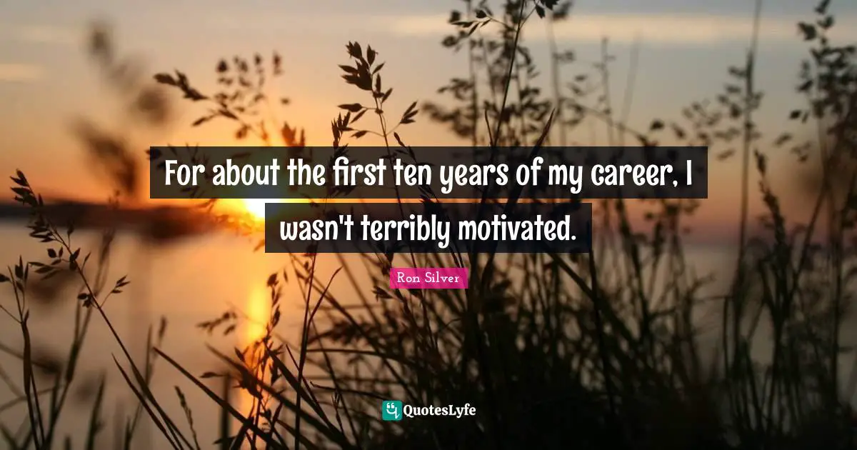 For about the first ten years of my career, I wasn't terribly motivated.