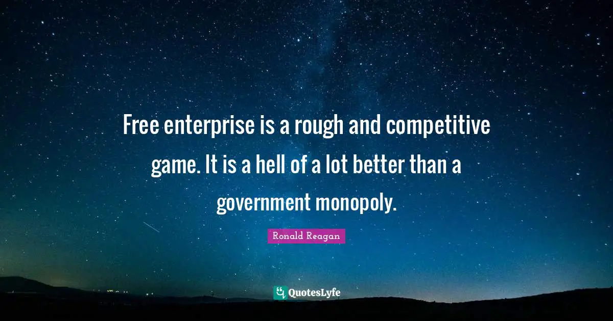 Free Enterprise Quotes: "Free enterprise is a rough and competitive game. It is a hell of a lot better than a government monopoly."