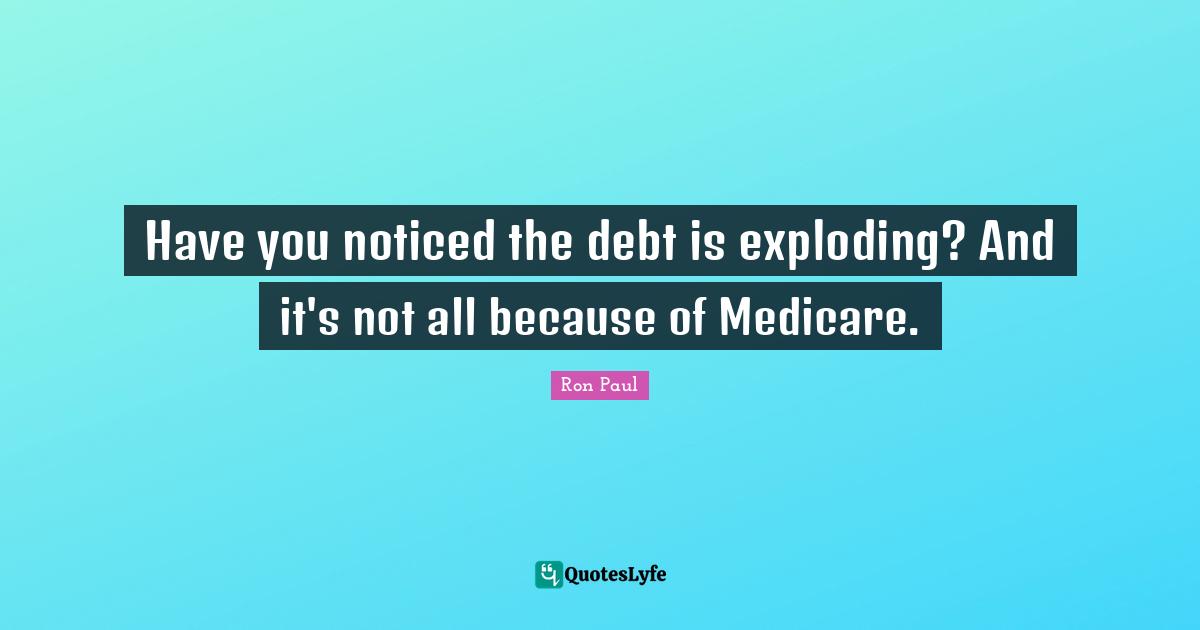 Exploding Quotes: "Have you noticed the debt is exploding? And it's not all because of Medicare."