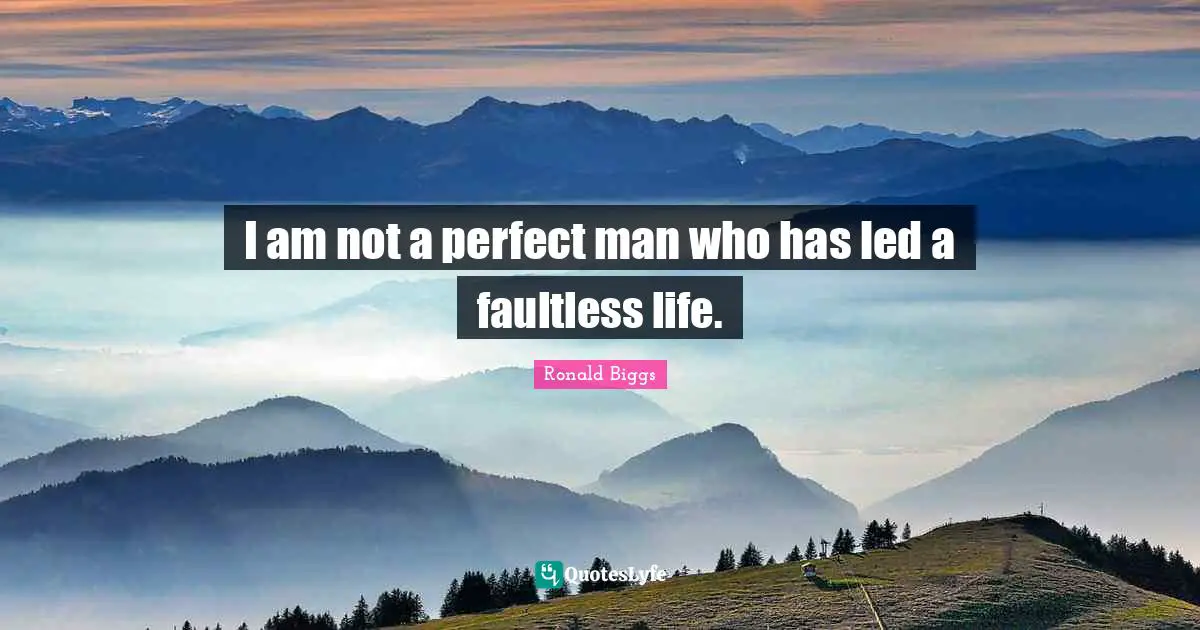 I am not a perfect man who has led a faultless life.