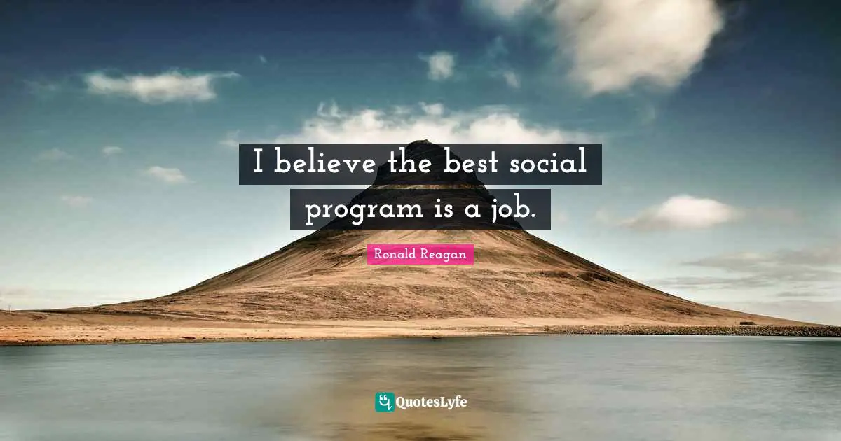 I believe the best social program is a job.