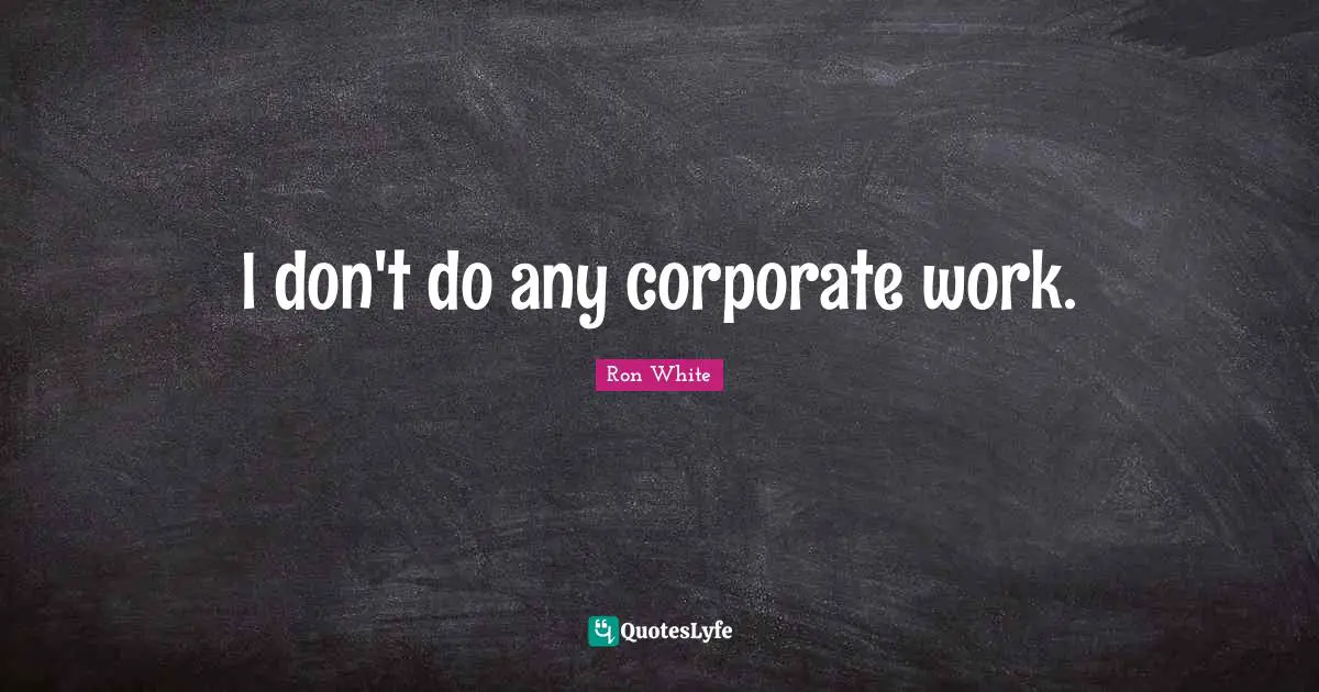 Ron White Quotes: "I don't do any corporate work."