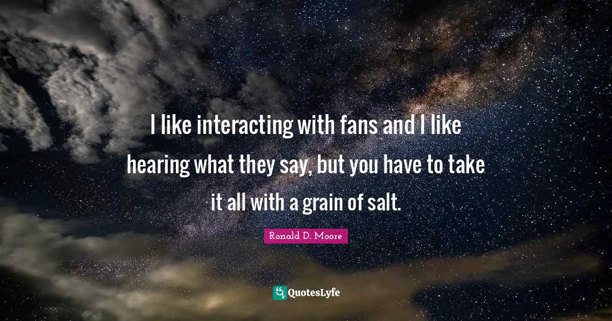 I like interacting with fans and I like hearing what they say, but you have to take it all with a grain of salt.