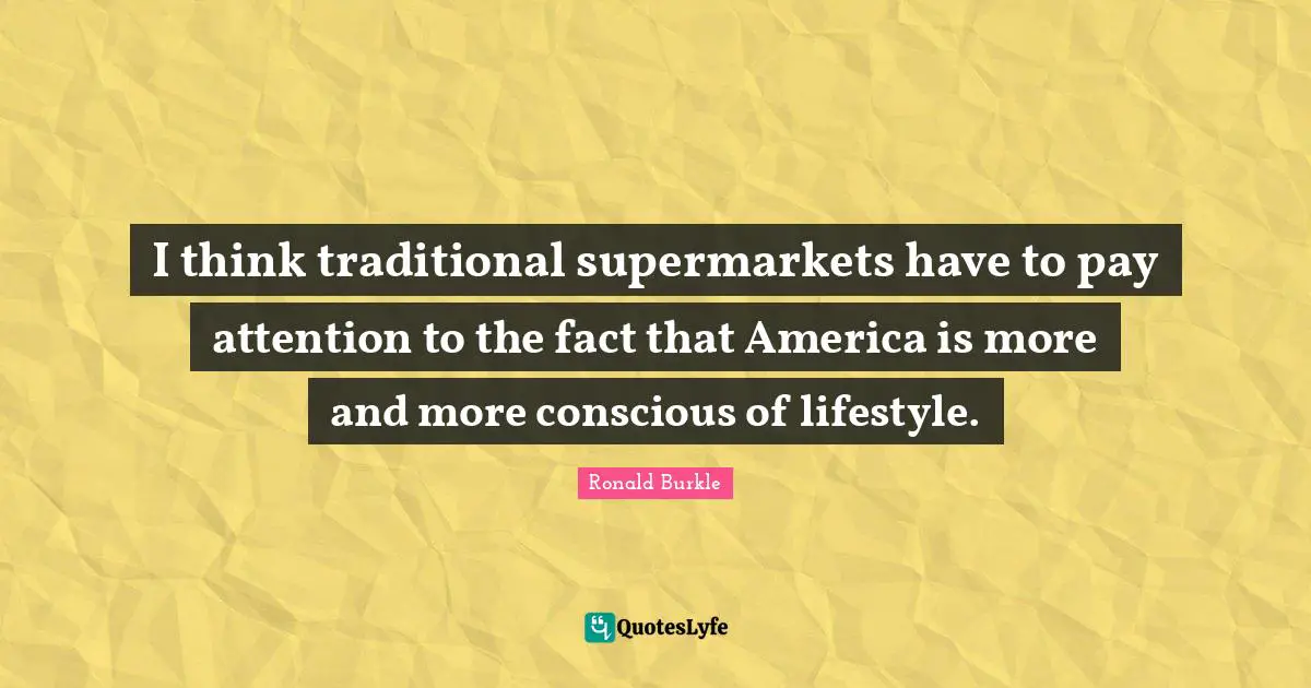 I think traditional supermarkets have to pay attention to the fact that America is more and more conscious of lifestyle.