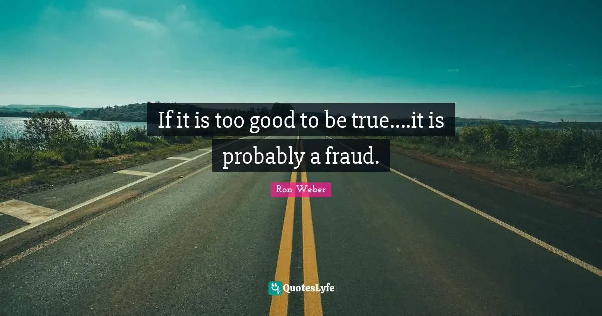 If it is too good to be true....it is probably a fraud.