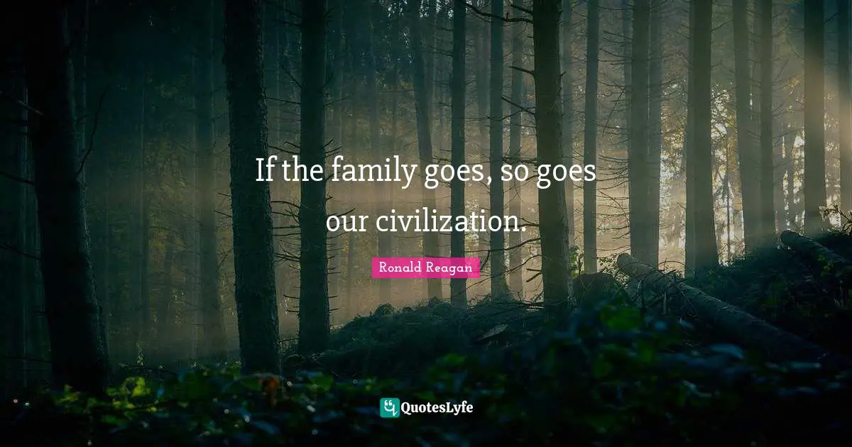 If the family goes, so goes our civilization.