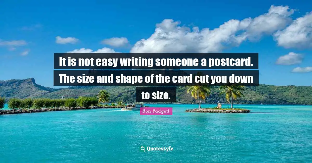 It is not easy writing someone a postcard. The size and shape of the card cut you down to size.