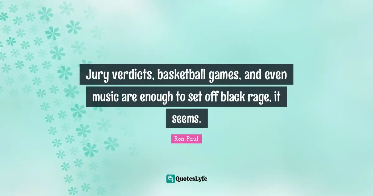 Jury verdicts, basketball games, and even music are enough to set off black rage, it seems.