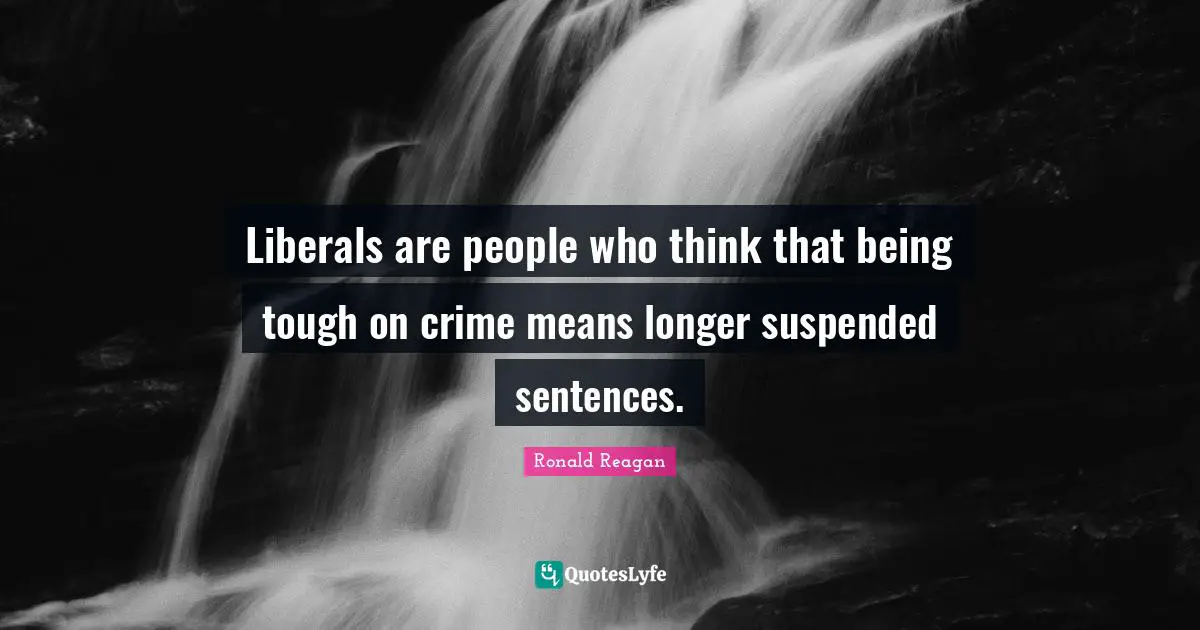 Liberals are people who think that being tough on crime means longer suspended sentences.