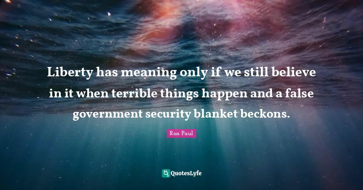 Liberty has meaning only if we still believe in it when terrible things happen and a false government security blanket beckons.