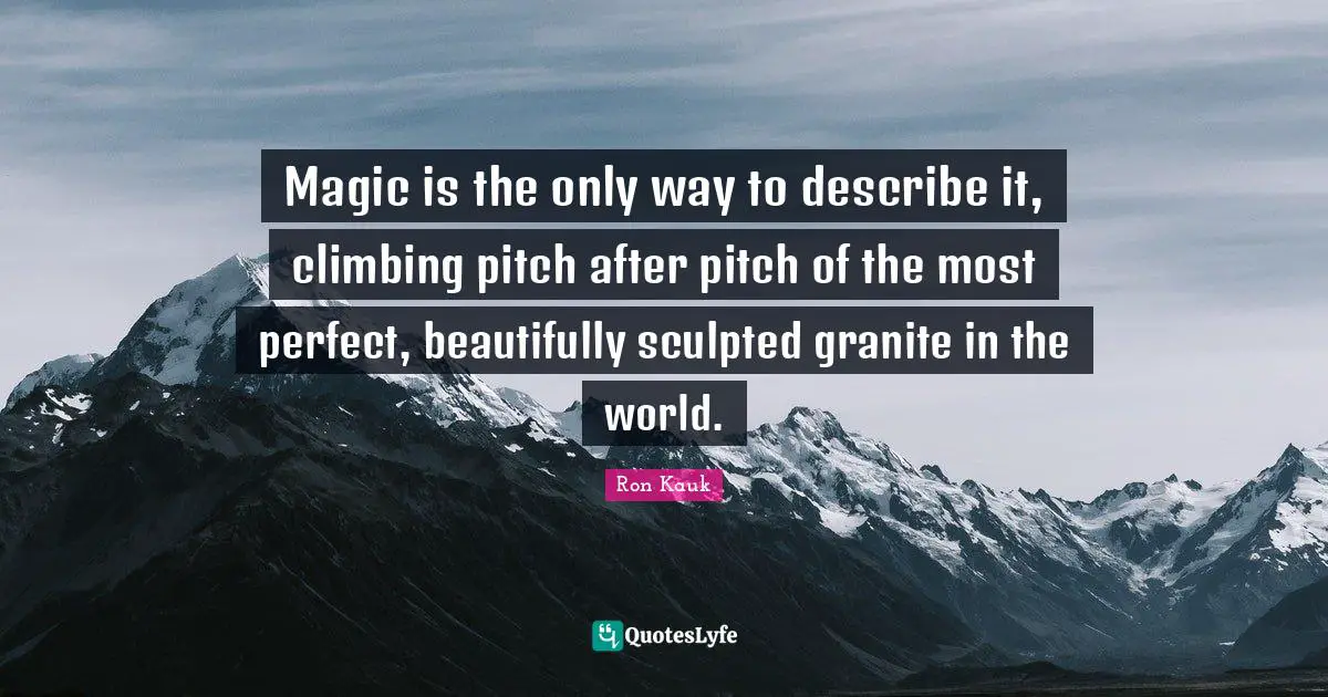 Magic is the only way to describe it, climbing pitch after pitch of the most perfect, beautifully sculpted granite in the world.