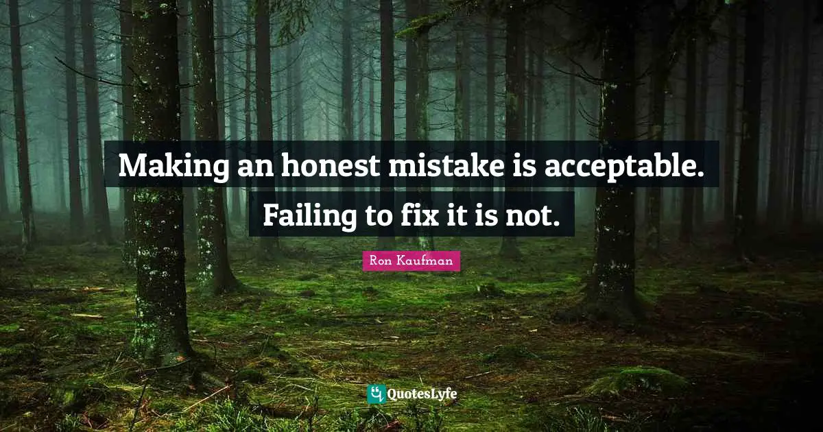 Making an honest mistake is acceptable. Failing to fix it is not.