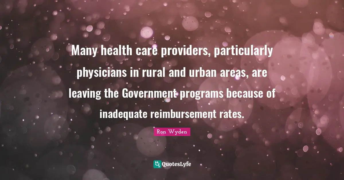 Inadequate Quotes: "Many health care providers, particularly physicians in rural and urban areas, are leaving the Government programs because of inadequate reimbursement rates."