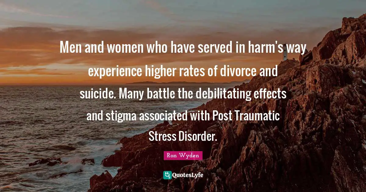 Men and women who have served in harm's way experience higher rates of divorce and suicide. Many battle the debilitating effects and stigma associated with Post Traumatic Stress Disorder.