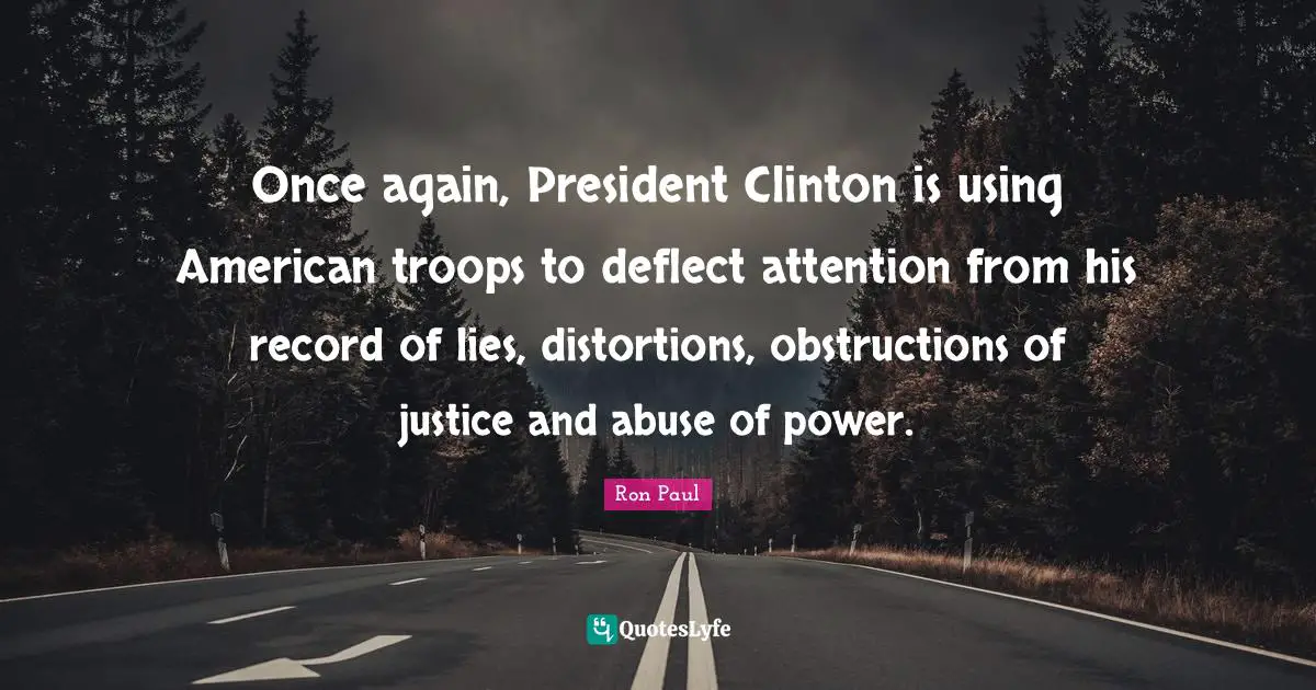 American Troops Quotes: "Once again, President Clinton is using American troops to deflect attention from his record of lies, distortions, obstructions of justice and abuse of power."