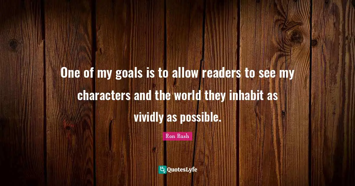 One of my goals is to allow readers to see my characters and the world they inhabit as vividly as possible.