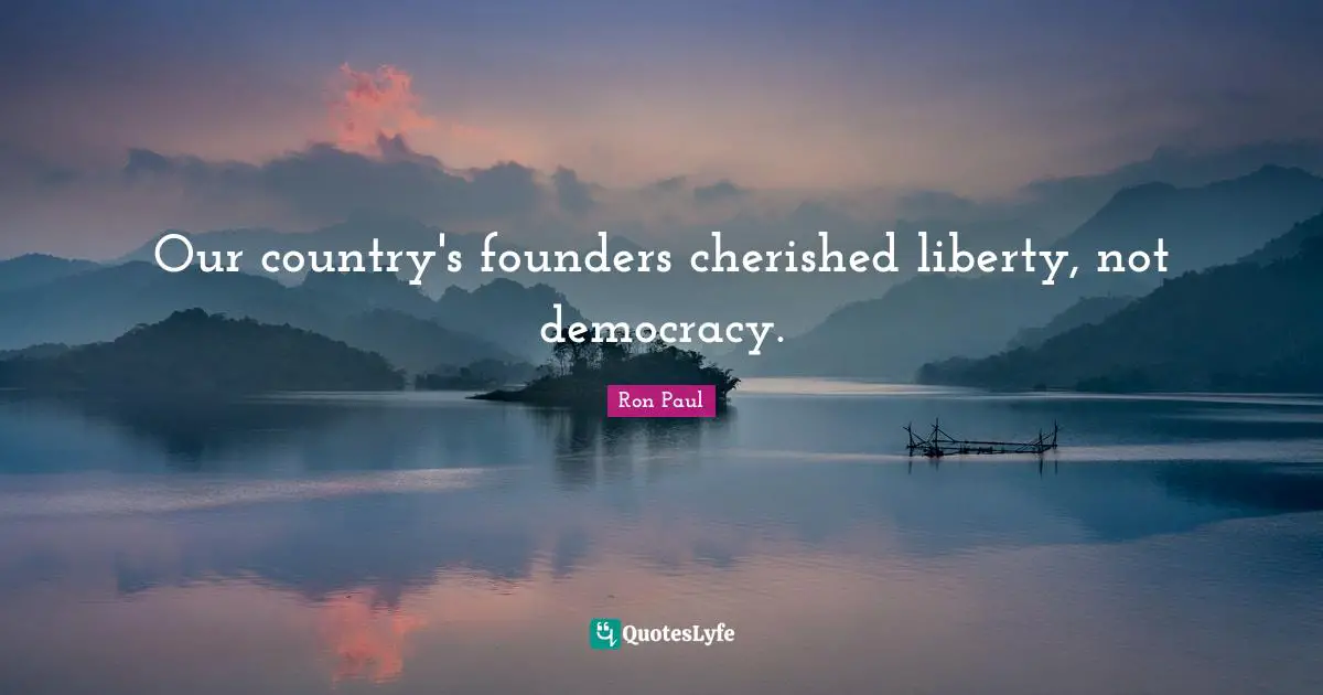 Our country's founders cherished liberty, not democracy.