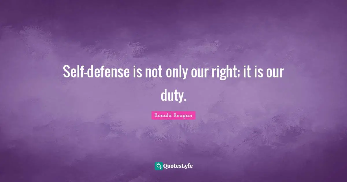 Self-defense is not only our right; it is our duty.