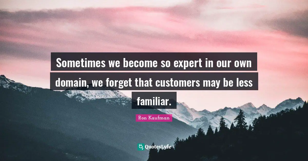 Sometimes we become so expert in our own domain, we forget that customers may be less familiar.