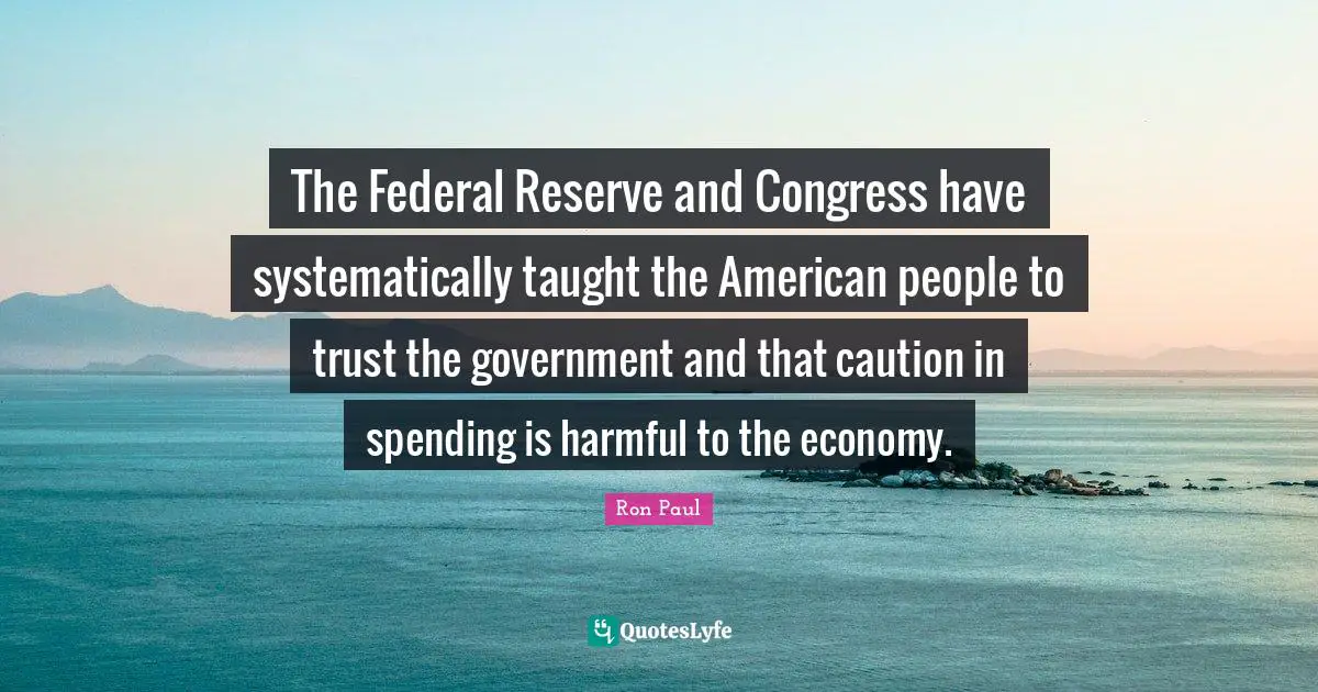The Federal Reserve and Congress have systematically taught the American people to trust the government and that caution in spending is harmful to the economy.