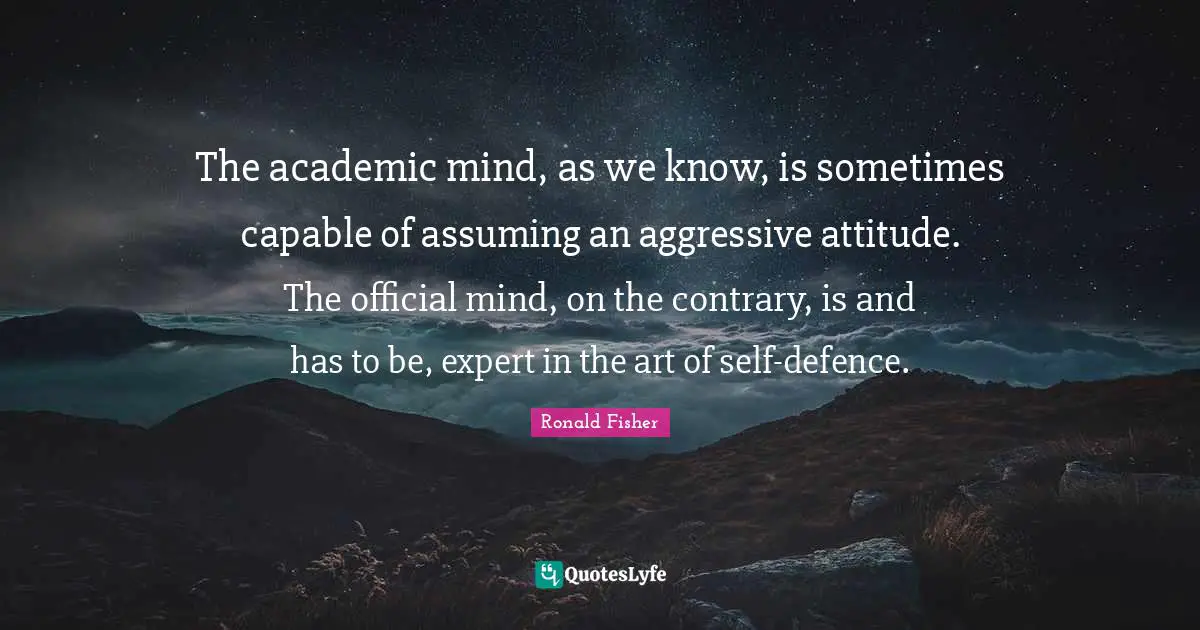 The academic mind, as we know, is sometimes capable of assuming an aggressive attitude. The official mind, on the contrary, is and has to be, expert in the art of self-defence.