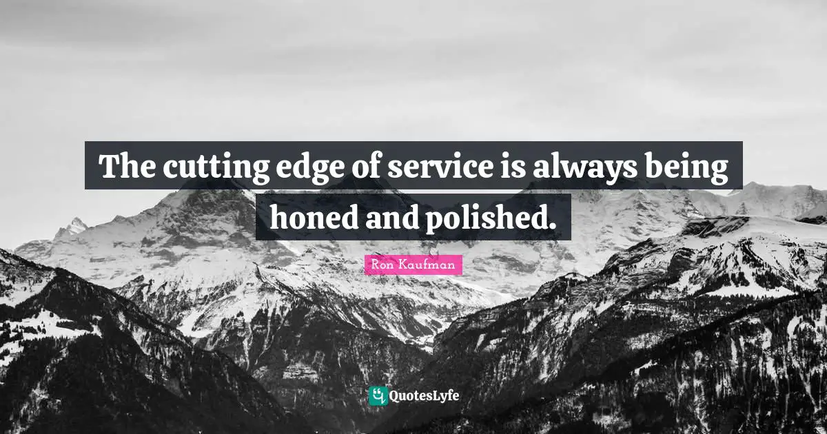 The cutting edge of service is always being honed and polished.