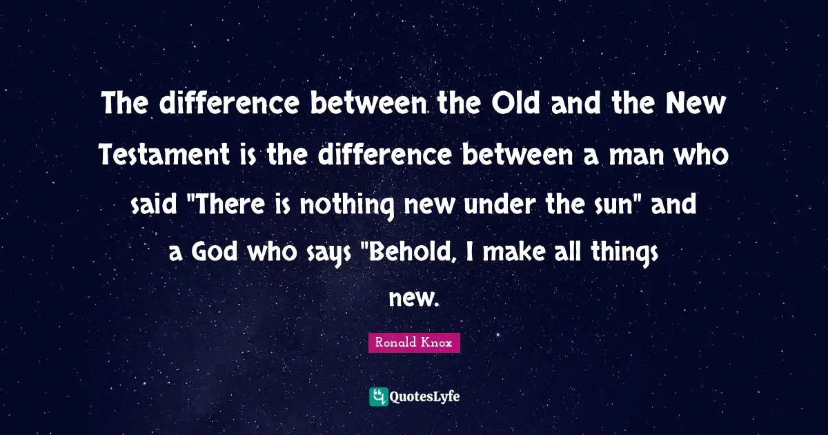 Ronald Knox Quotes: The difference between the Old and the New Testament is the difference between a man who said 