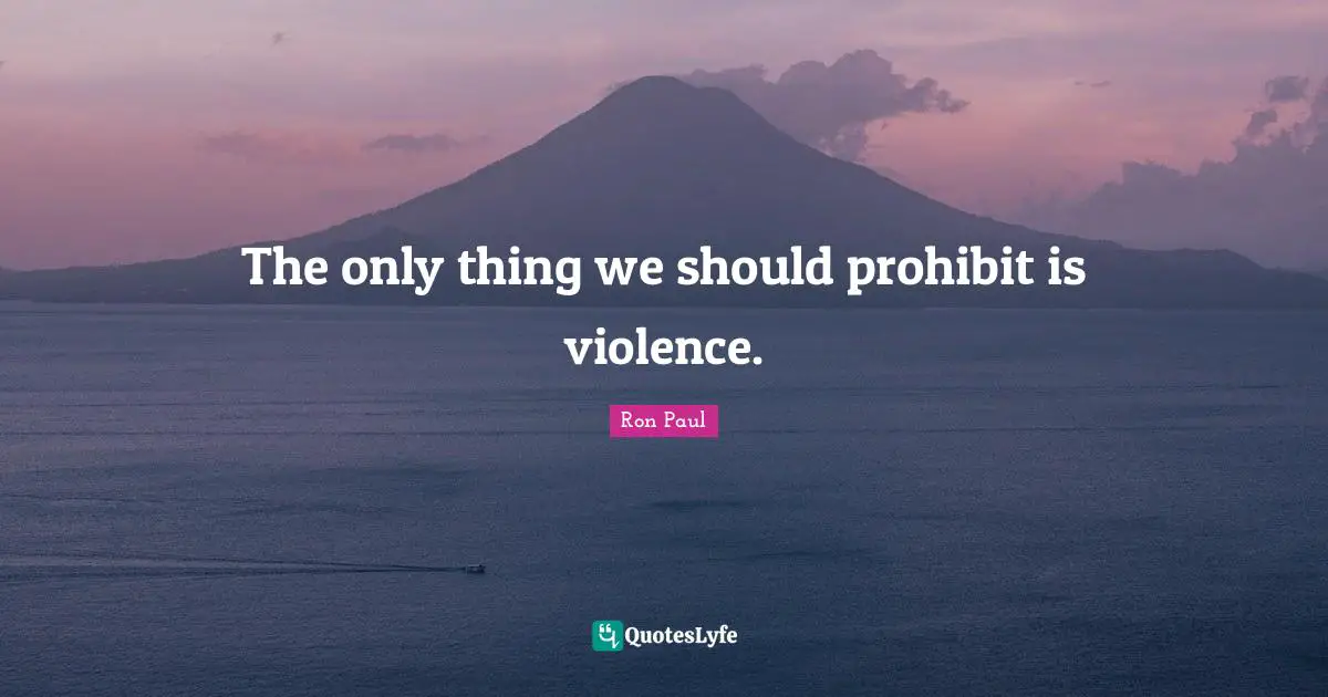 The only thing we should prohibit is violence.