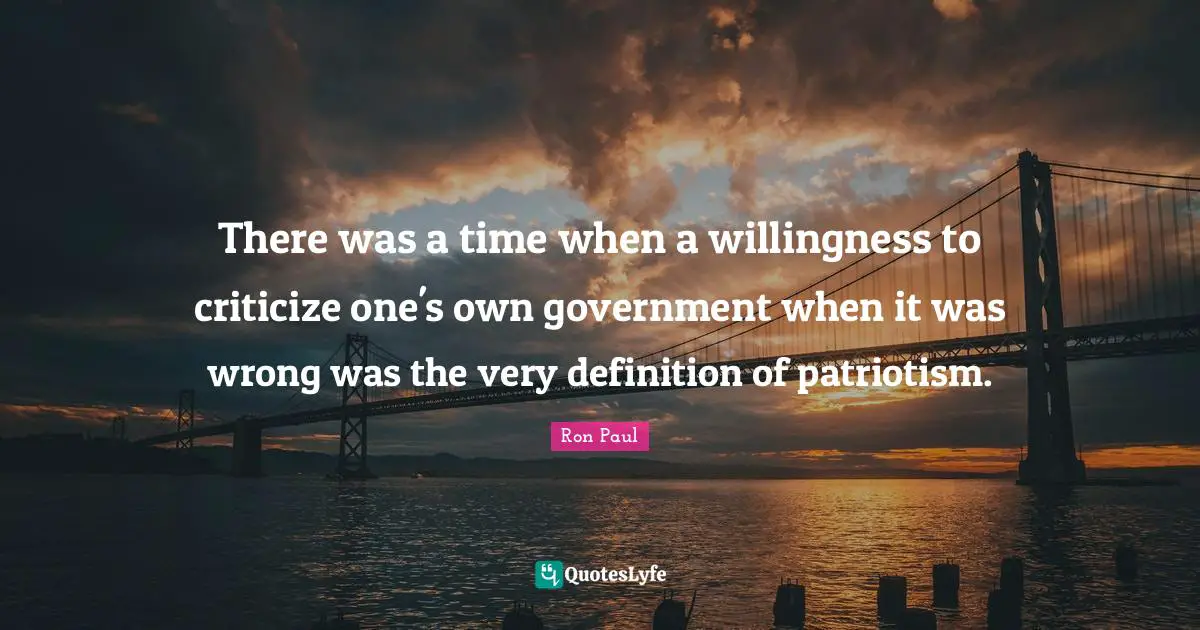 There was a time when a willingness to criticize one's own government when it was wrong was the very definition of patriotism.
