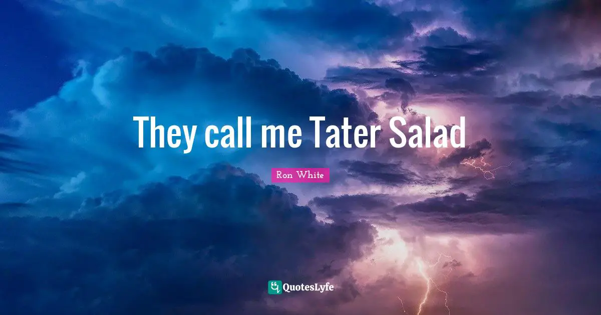 Ron White Quotes: "They call me Tater Salad"