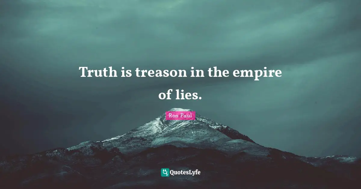 Historical Quotes: "Truth is treason in the empire of lies."