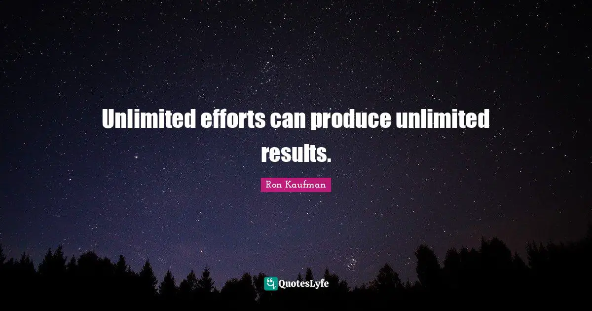 Unlimited efforts can produce unlimited results.
