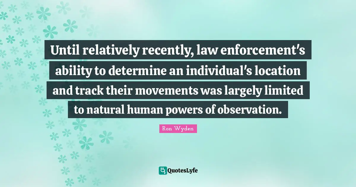 Until relatively recently, law enforcement's ability to determine an individual's location and track their movements was largely limited to natural human powers of observation.