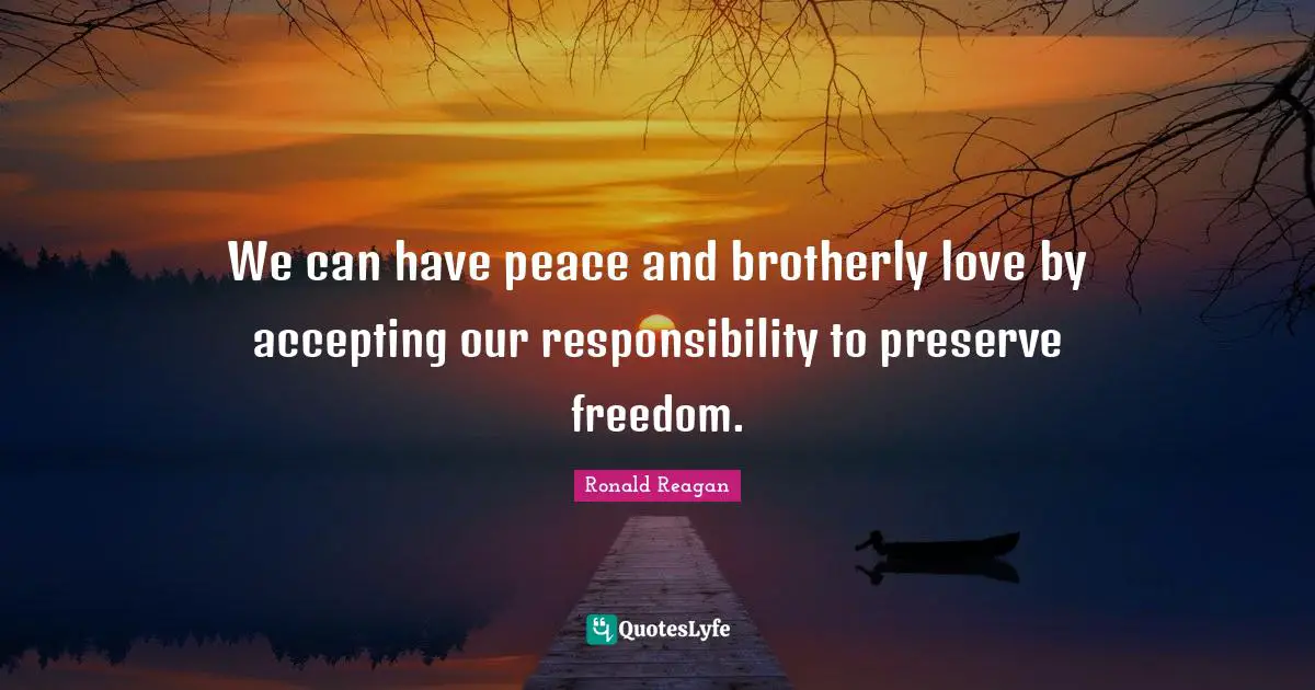 We can have peace and brotherly love by accepting our responsibility to preserve freedom.