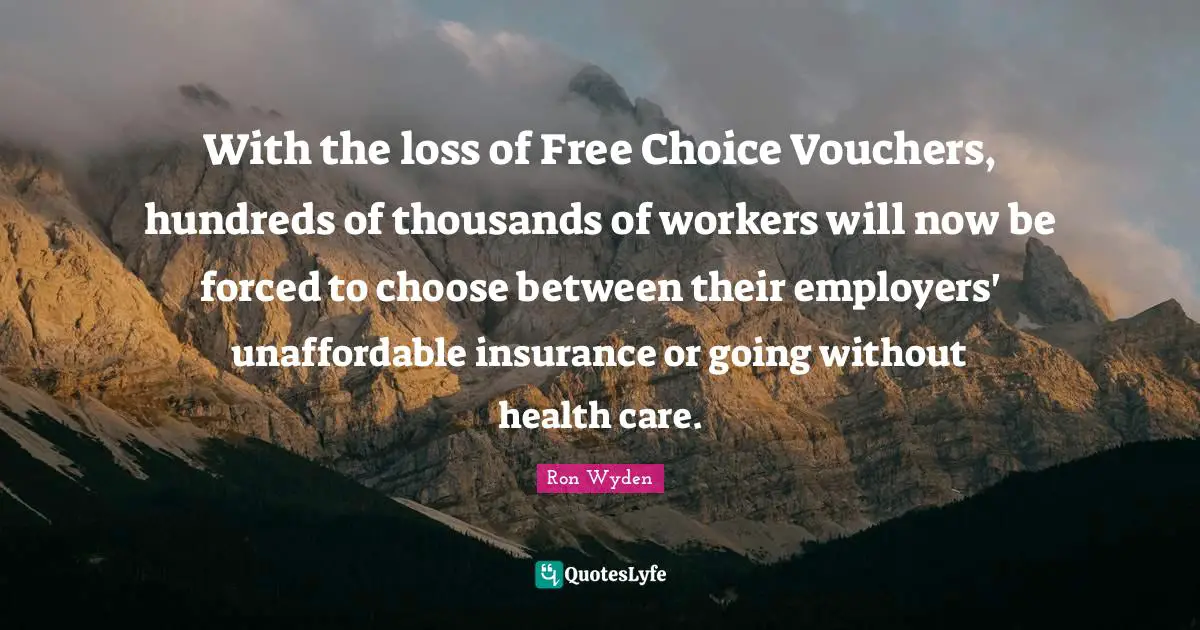 With the loss of Free Choice Vouchers, hundreds of thousands of workers will now be forced to choose between their employers' unaffordable insurance or going without health care.
