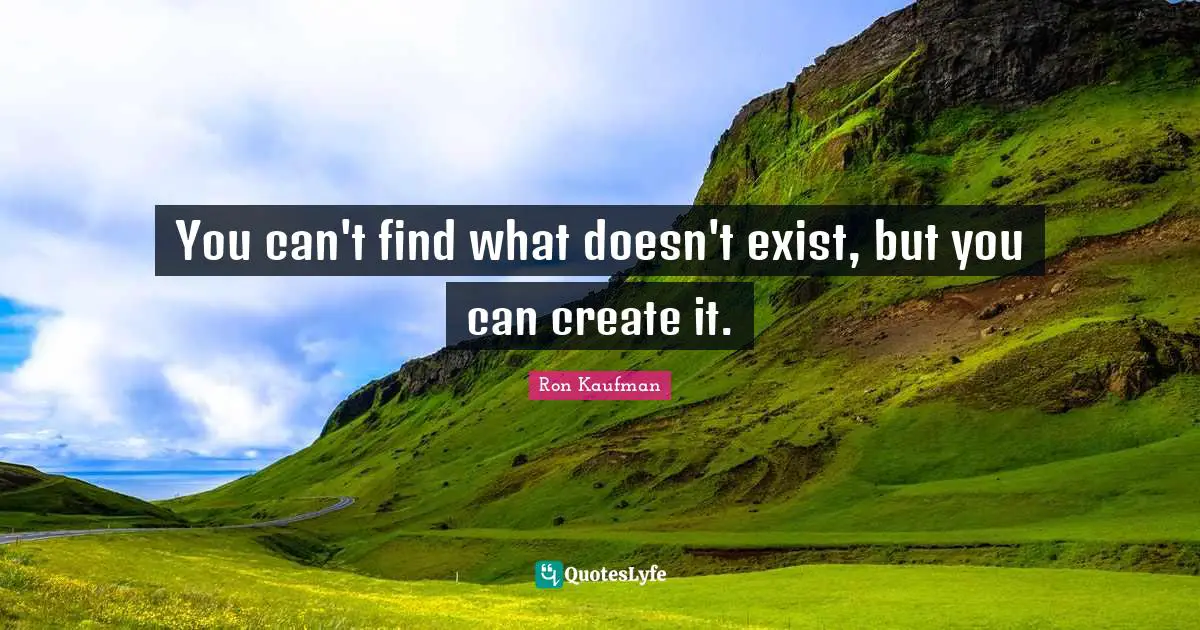 You can't find what doesn't exist, but you can create it.