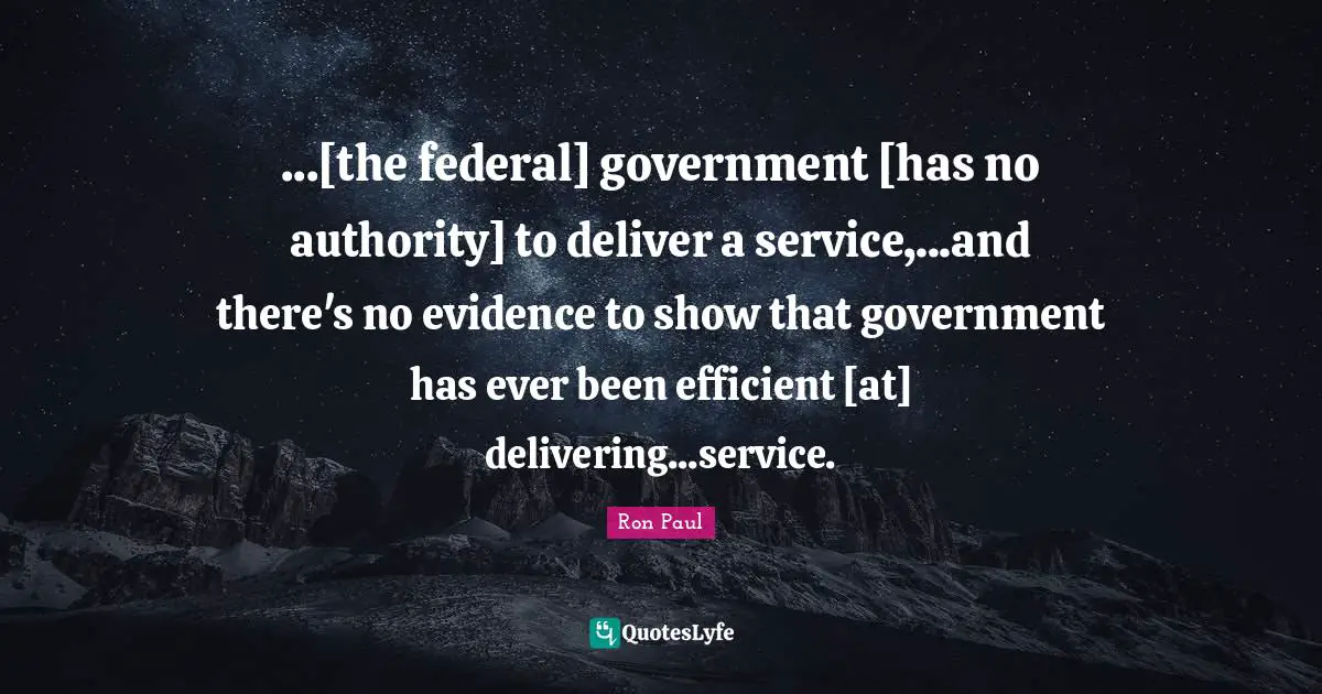 ...[the federal] government [has no authority] to deliver a service,...and there's no evidence to show that government has ever been efficient [at] delivering...service.