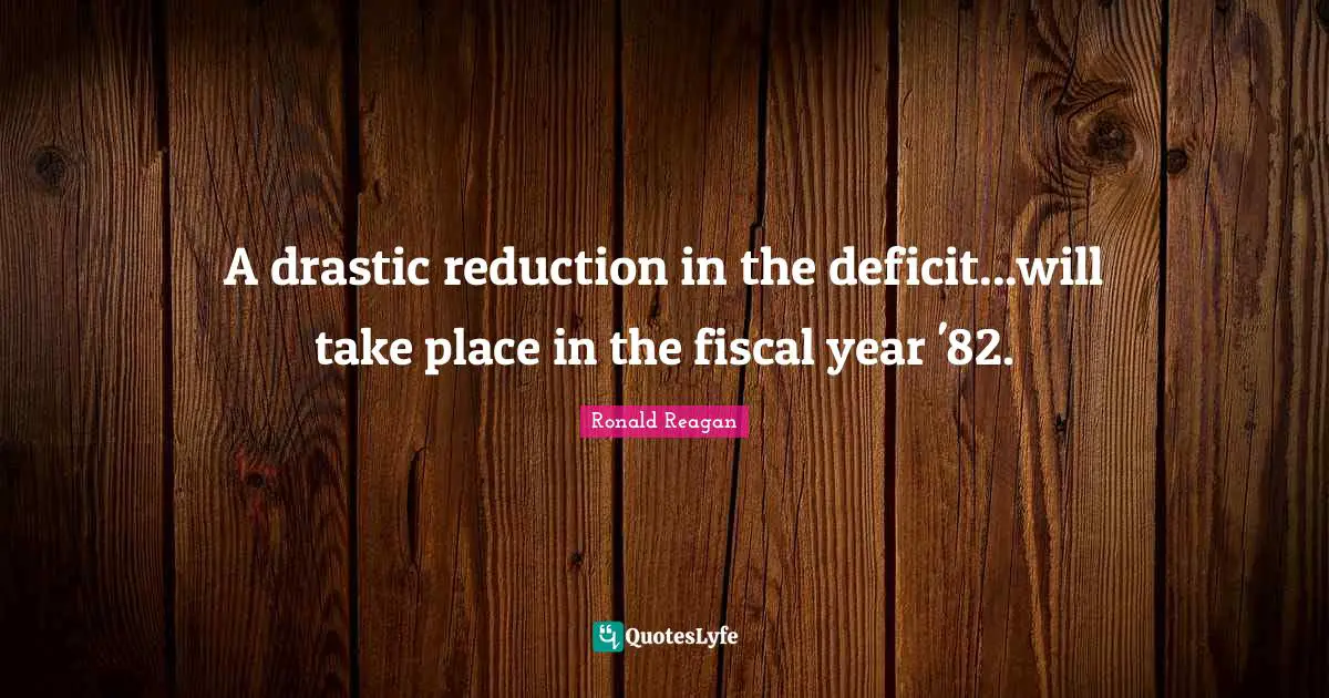 A drastic reduction in the deficit...will take place in the fiscal year '82.
