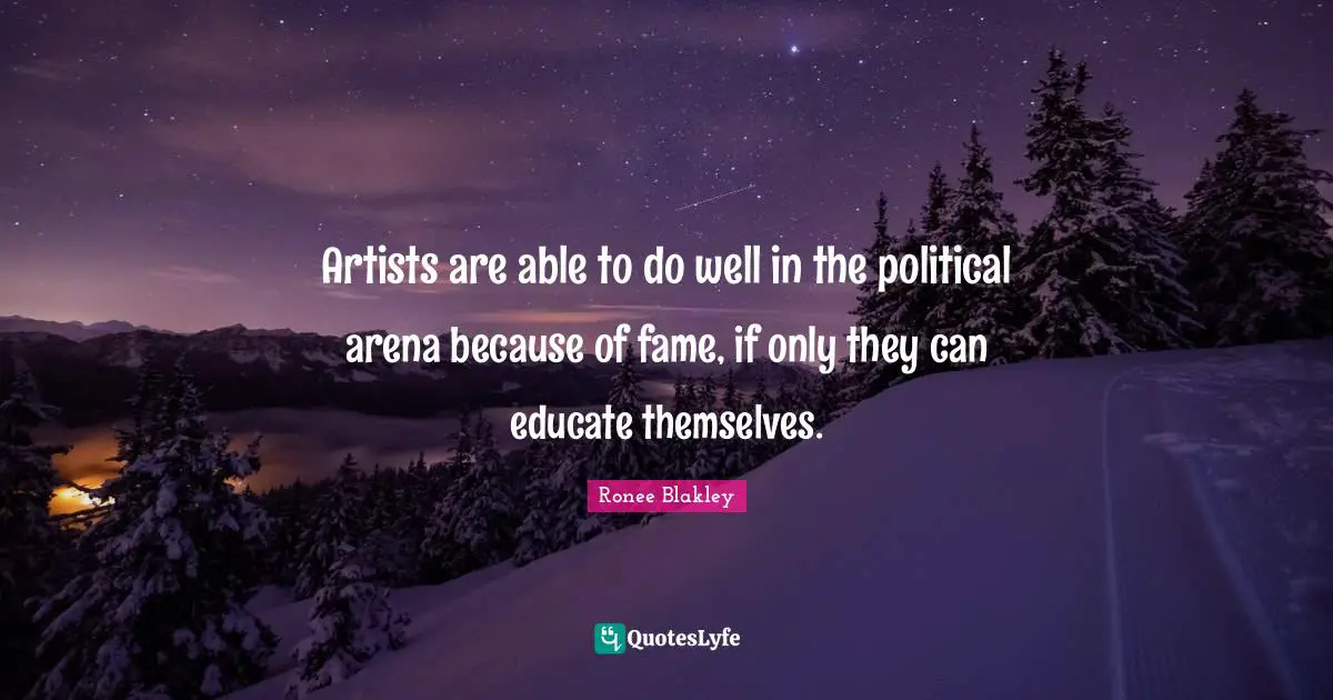 Artists are able to do well in the political arena because of fame, if only they can educate themselves.