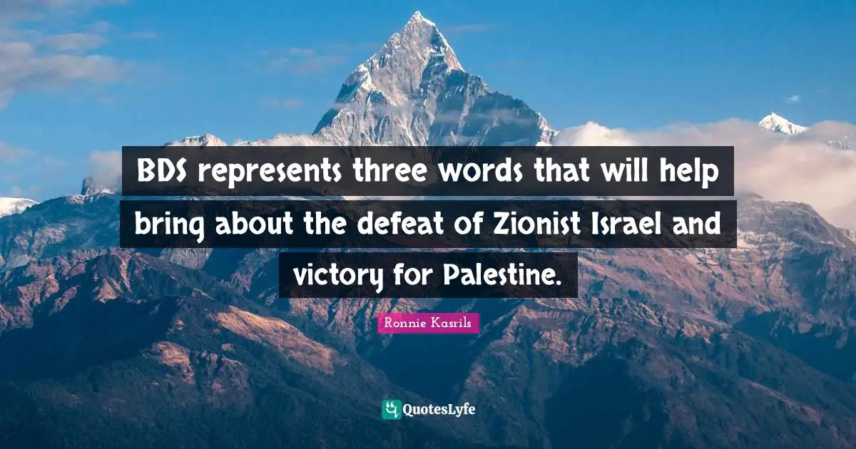 BDS represents three words that will help bring about the defeat of Zionist Israel and victory for Palestine.