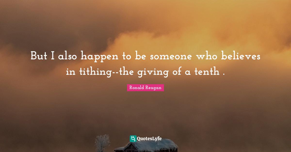But I also happen to be someone who believes in tithing--the giving of a tenth .