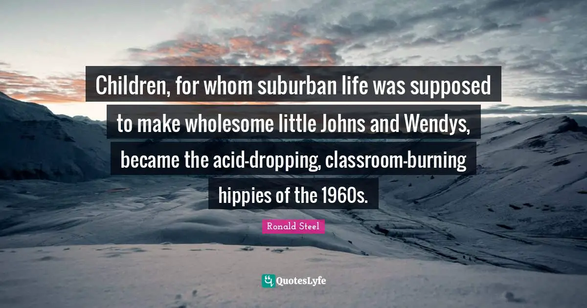 Children, for whom suburban life was supposed to make wholesome little Johns and Wendys, became the acid-dropping, classroom-burning hippies of the 1960s.