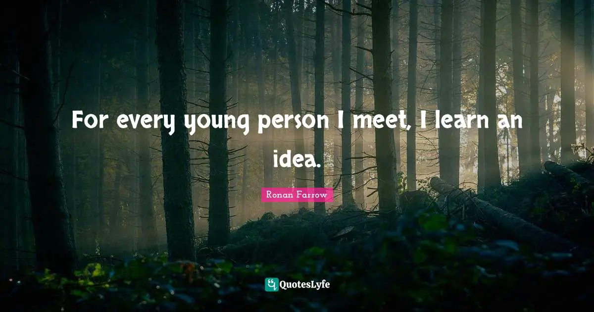For every young person I meet, I learn an idea.