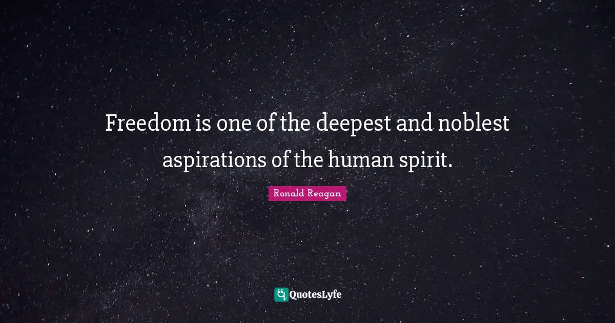 Freedom is one of the deepest and noblest aspirations of the human spirit.