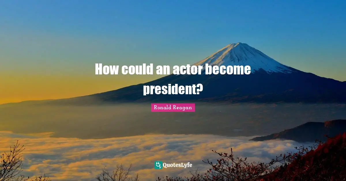 How could an actor become president?