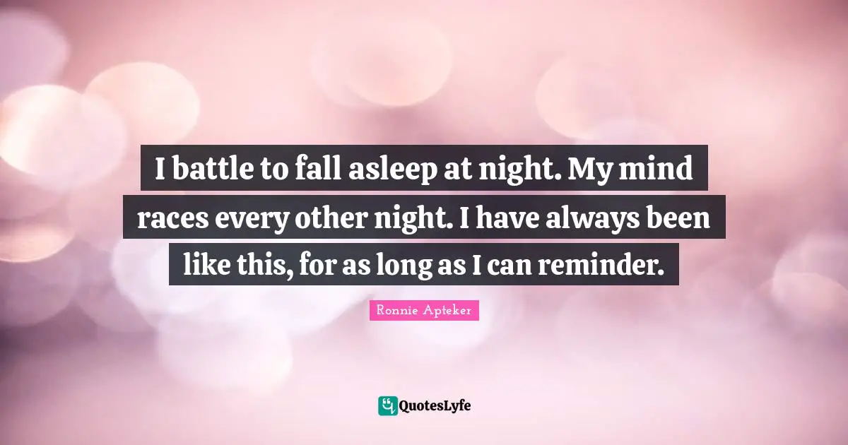 I battle to fall asleep at night. My mind races every other night. I have always been like this, for as long as I can reminder.