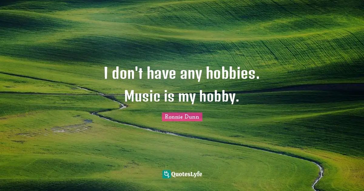 I don't have any hobbies. Music is my hobby.