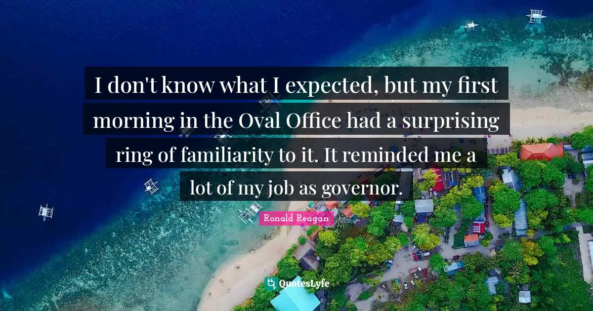 I don't know what I expected, but my first morning in the Oval Office had a surprising ring of familiarity to it. It reminded me a lot of my job as governor.
