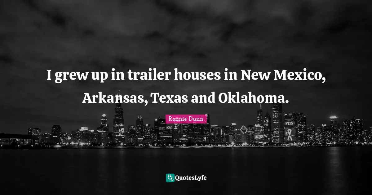 Arkansas Quotes: "I grew up in trailer houses in New Mexico, Arkansas, Texas and Oklahoma."