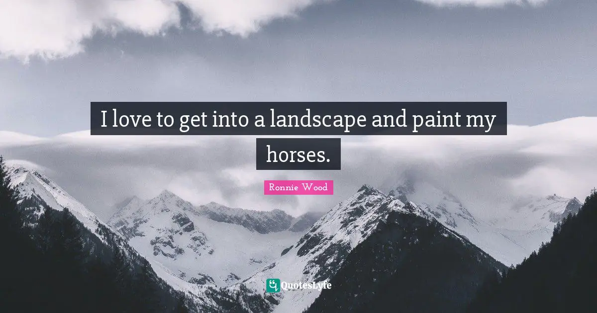 I love to get into a landscape and paint my horses.